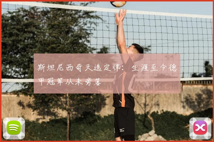 斯坦尼西奇天选定律：生涯至今德甲冠军从未旁落
