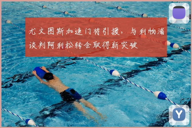 尤文图斯加速门将引援,与利物浦谈判阿利松转会取得新突破