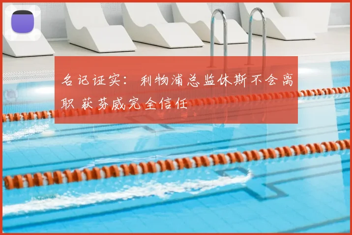 名记证实：利物浦总监休斯不会离职 获芬威完全信任