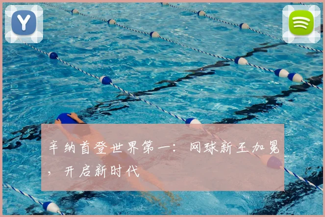 辛纳首登世界第一：网球新王加冕，开启新时代